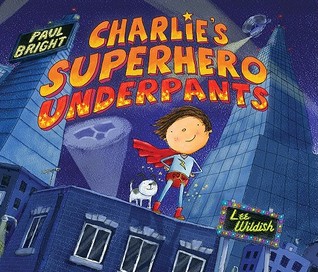 CHARLIE'S SUPERHERO UNDERPANTS by Paul Bright & Lee Wildish - BOOK REVIEW